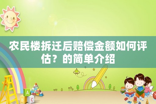 農(nóng)民樓拆遷后賠償金額如何評估？的簡單介紹