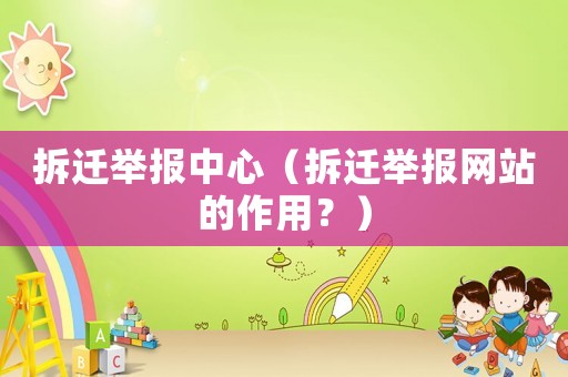 拆遷舉報(bào)中心（拆遷舉報(bào)網(wǎng)站的作用？）