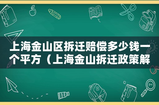 上海金山區(qū)拆遷賠償多少錢一個平方（上海金山拆遷政策解讀）