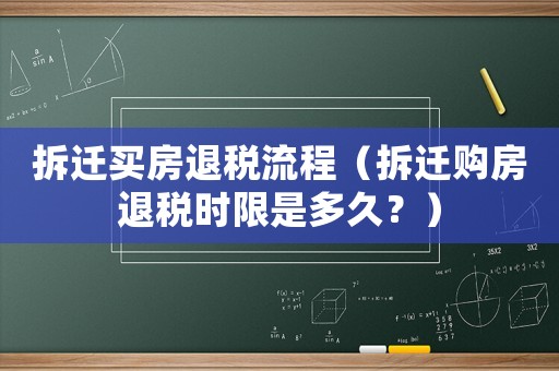 拆遷買房退稅流程（拆遷購房退稅時限是多久？）