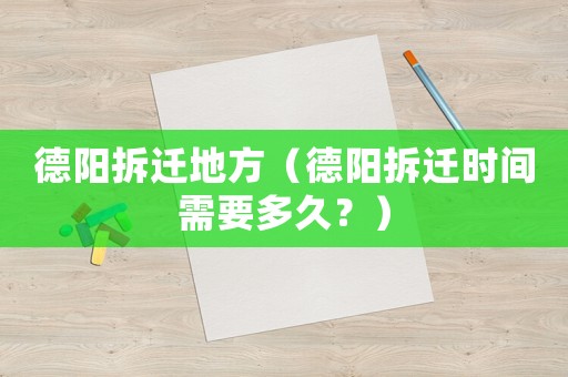 德陽拆遷地方（德陽拆遷時(shí)間需要多久？）