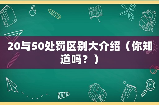 20與50處罰區(qū)別大介紹（你知道嗎？）