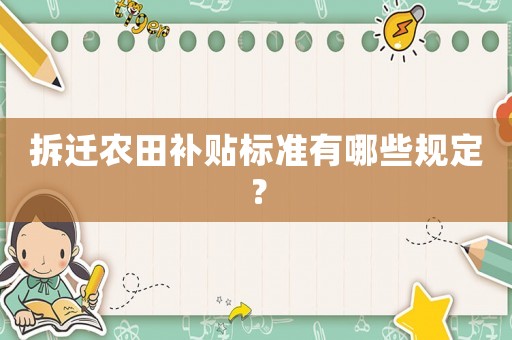 拆遷農(nóng)田補(bǔ)貼標(biāo)準(zhǔn)有哪些規(guī)定？
