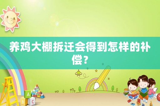 養(yǎng)雞大棚拆遷會(huì)得到怎樣的補(bǔ)償？