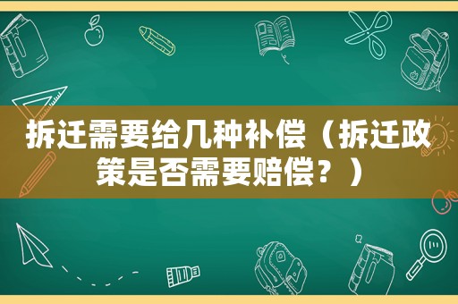 拆遷需要給幾種補(bǔ)償（拆遷政策是否需要賠償？）