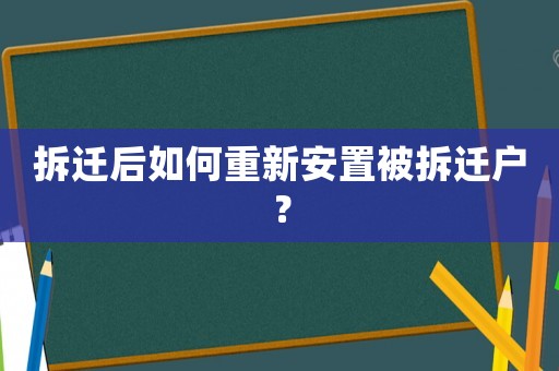 拆遷后如何重新安置被拆遷戶？