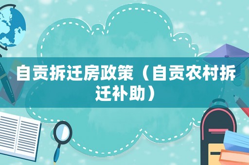 自貢拆遷房政策（自貢農(nóng)村拆遷補助）