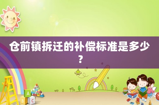 倉前鎮(zhèn)拆遷的補(bǔ)償標(biāo)準(zhǔn)是多少？