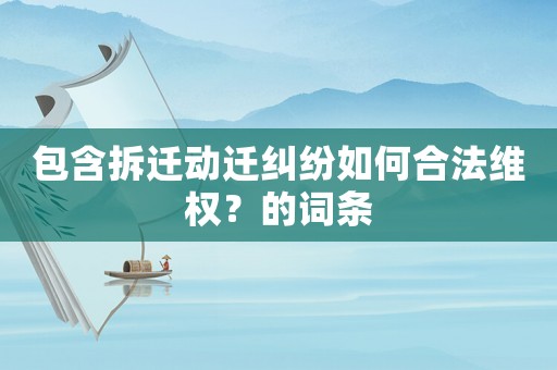 包含拆遷動(dòng)遷糾紛如何合法維權(quán)？的詞條