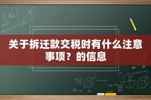 關(guān)于拆遷款交稅時(shí)有什么注意事項(xiàng)？的信息