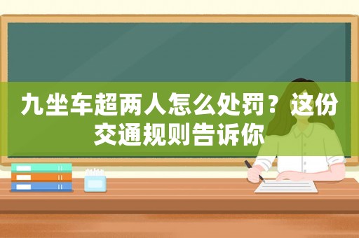 九坐車超兩人怎么處罰？這份交通規(guī)則告訴你