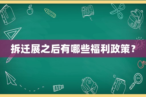 拆遷展之后有哪些福利政策？