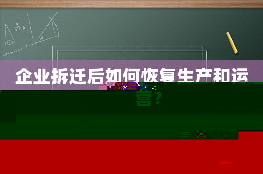 企業(yè)拆遷后如何恢復生產和運營？