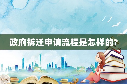 政府拆遷申請(qǐng)流程是怎樣的?