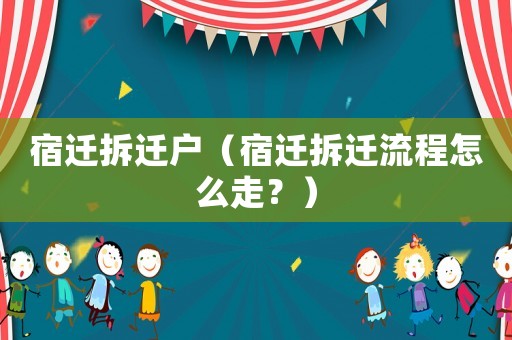 宿遷拆遷戶（宿遷拆遷流程怎么走？）