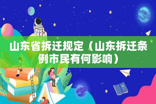 山東省拆遷規(guī)定（山東拆遷條例市民有何影響）