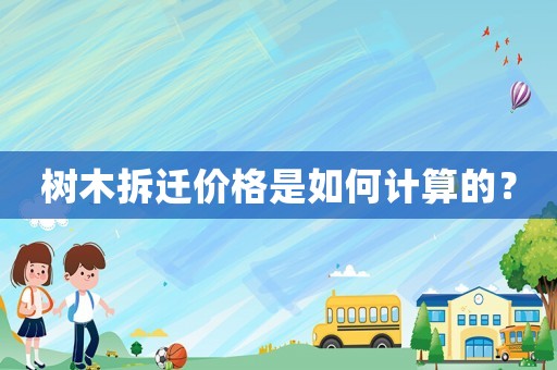 樹木拆遷價(jià)格是如何計(jì)算的？