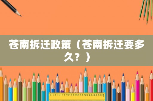 蒼南拆遷政策（蒼南拆遷要多久？）