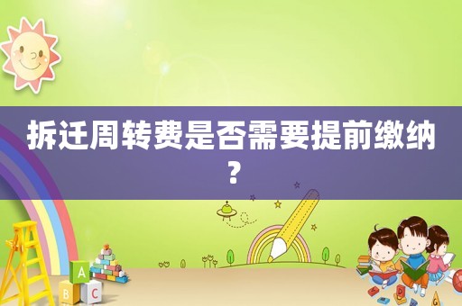 拆遷周轉(zhuǎn)費(fèi)是否需要提前繳納？