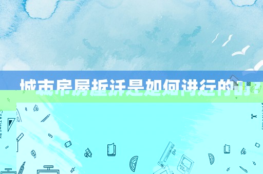 城市房屋拆遷是如何進(jìn)行的？