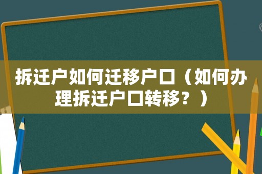 拆遷戶如何遷移戶口（如何辦理拆遷戶口轉(zhuǎn)移？）