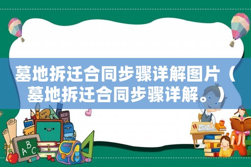 墓地拆遷合同步驟詳解圖片（墓地拆遷合同步驟詳解。）