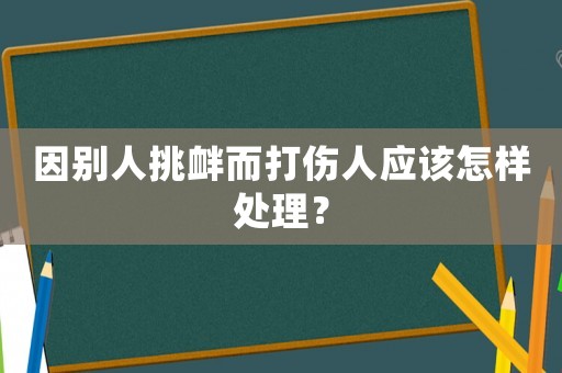 因別人挑釁而打傷人應該怎樣處理？