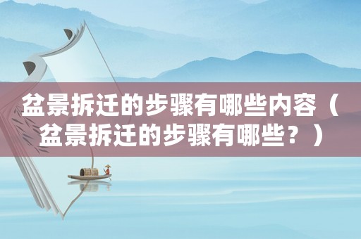 盆景拆遷的步驟有哪些內(nèi)容（盆景拆遷的步驟有哪些？）