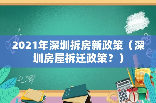 2021年深圳拆房新政策（深圳房屋拆遷政策？）