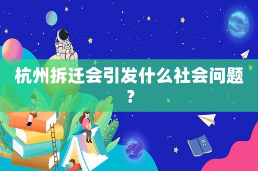 杭州拆遷會(huì)引發(fā)什么社會(huì)問(wèn)題？