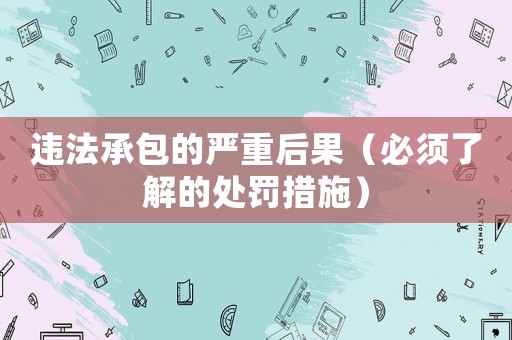 違法承包的嚴(yán)重后果（必須了解的處罰措施）