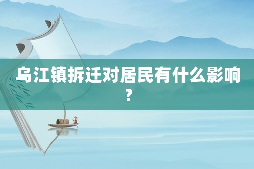 烏江鎮(zhèn)拆遷對(duì)居民有什么影響？
