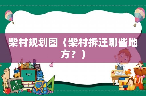 柴村規(guī)劃圖（柴村拆遷哪些地方？）