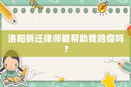 洛陽(yáng)拆遷律師能幫助我賠償嗎？