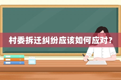村委拆遷糾紛應該如何應對？