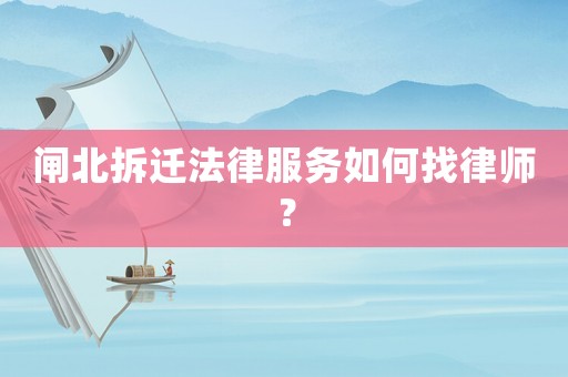 閘北拆遷法律服務如何找律師？