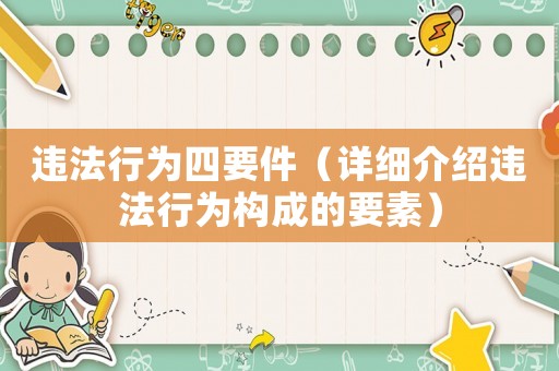 違法行為四要件（詳細(xì)介紹違法行為構(gòu)成的要素）