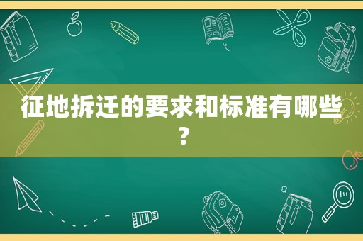 征地拆遷的要求和標(biāo)準(zhǔn)有哪些？