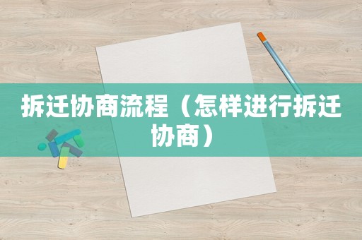 拆遷協(xié)商流程（怎樣進行拆遷協(xié)商）
