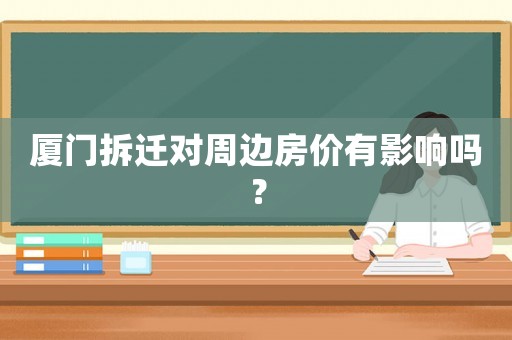 廈門(mén)拆遷對(duì)周邊房?jī)r(jià)有影響嗎？