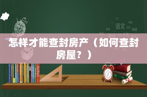 怎樣才能查封房產(chǎn)（如何查封房屋？）