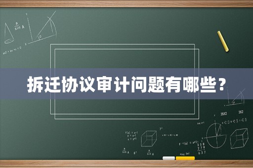 拆遷協(xié)議審計問題有哪些？
