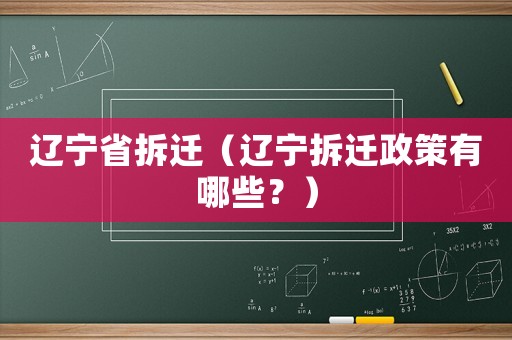 遼寧省拆遷（遼寧拆遷政策有哪些？）