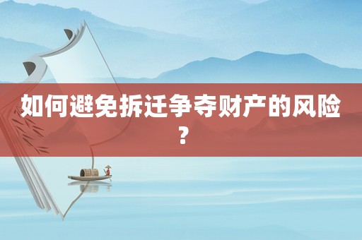如何避免拆遷爭奪財(cái)產(chǎn)的風(fēng)險(xiǎn)？
