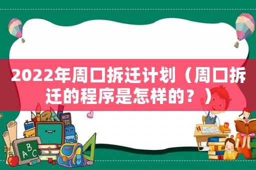 2022年周口拆遷計劃（周口拆遷的程序是怎樣的？）