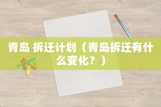 青島 拆遷計劃（青島拆遷有什么變化？）