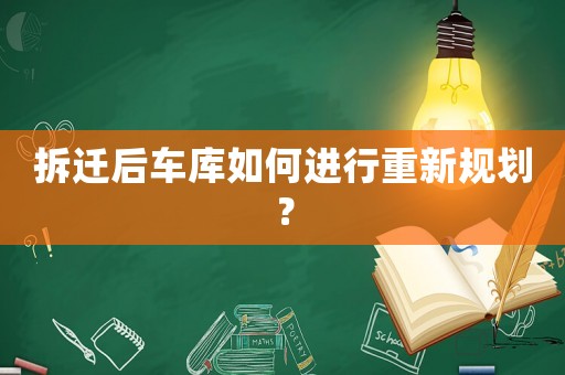拆遷后車庫如何進行重新規(guī)劃？