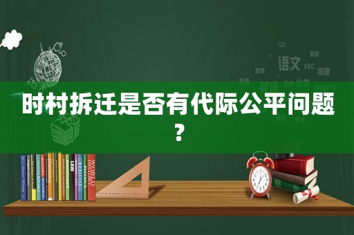 時(shí)村拆遷是否有代際公平問題？