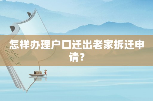 怎樣辦理戶(hù)口遷出老家拆遷申請(qǐng)？