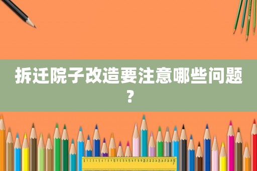 拆遷院子改造要注意哪些問題？